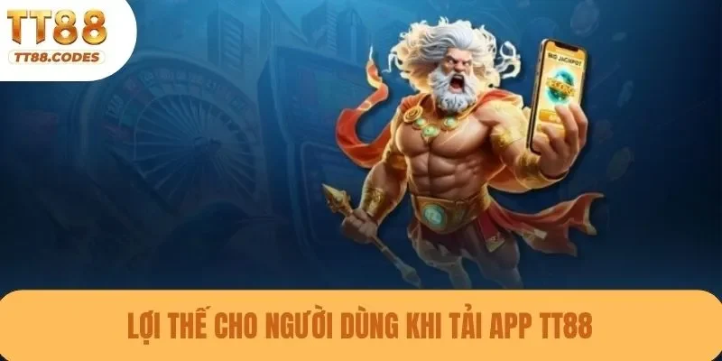 Lợi thế cho người dùng khi tải app TT88
